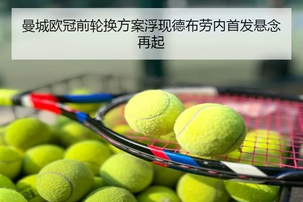 曼城欧冠前轮换方案浮现德布劳内首发悬念再起
